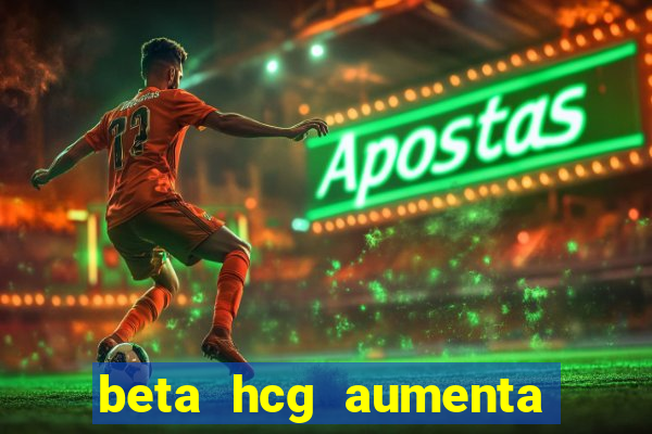 beta hcg aumenta quanto por dia