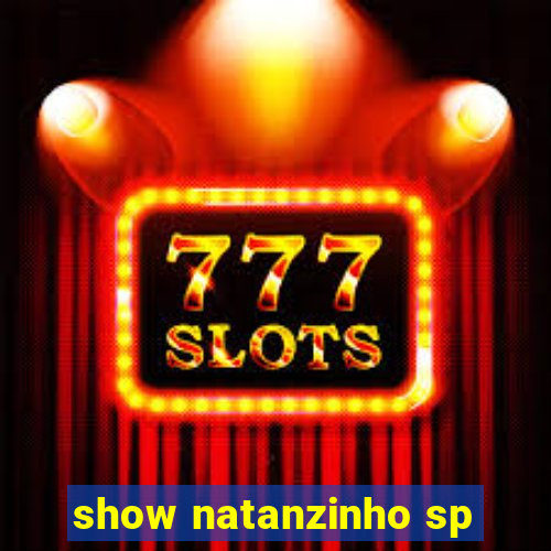 show natanzinho sp