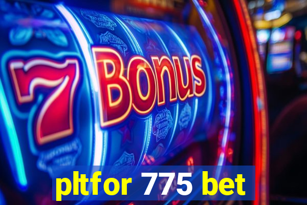 pltfor 775 bet