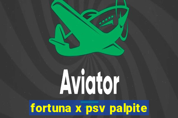 fortuna x psv palpite