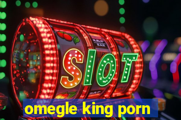 omegle king porn