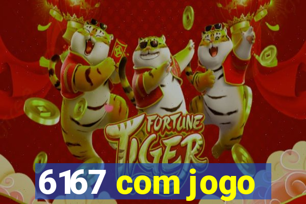 6167 com jogo