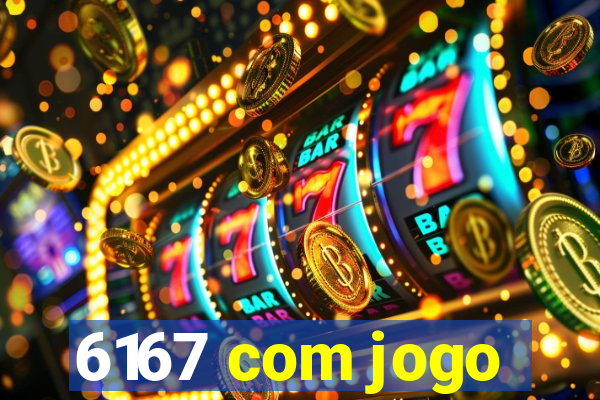 6167 com jogo