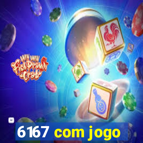 6167 com jogo
