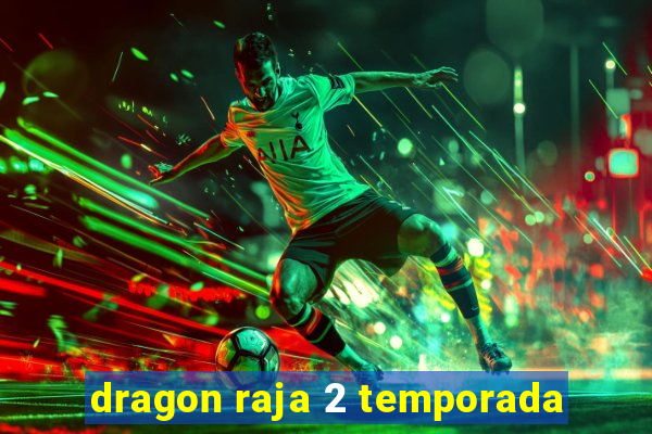 dragon raja 2 temporada
