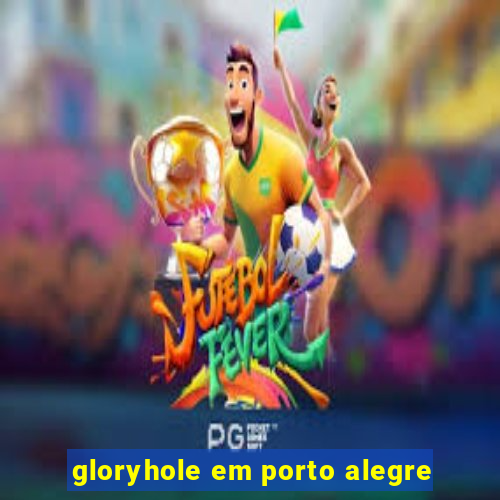 gloryhole em porto alegre