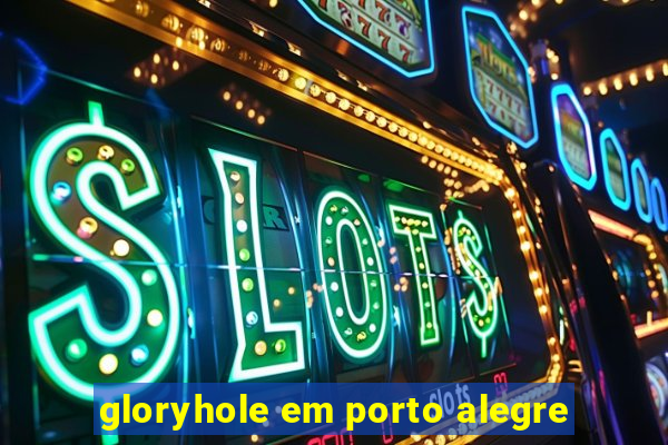 gloryhole em porto alegre
