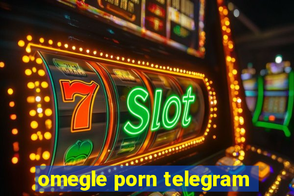 omegle porn telegram