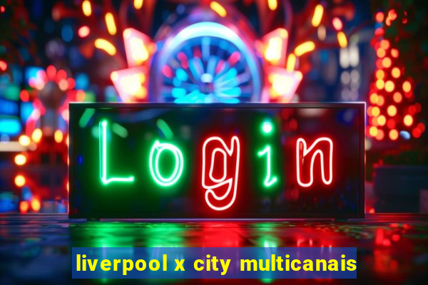liverpool x city multicanais