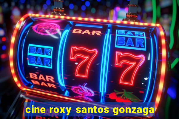 cine roxy santos gonzaga