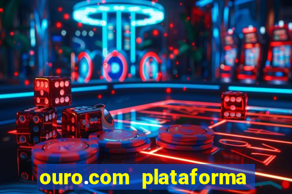 ouro.com plataforma de jogos