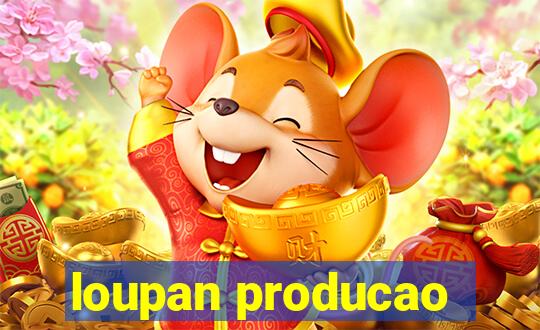 loupan producao