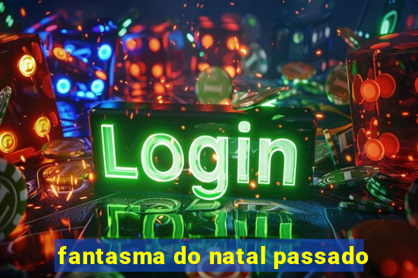 fantasma do natal passado