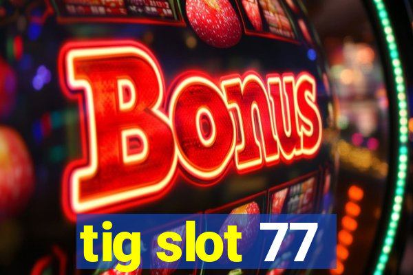 tig slot 77