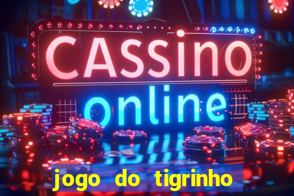 jogo do tigrinho que da bonus no cadastro