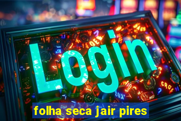 folha seca jair pires