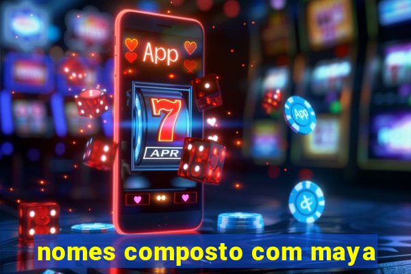 nomes composto com maya