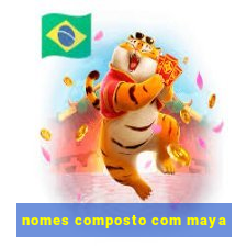 nomes composto com maya