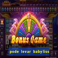pode levar babyliss no cruzeiro