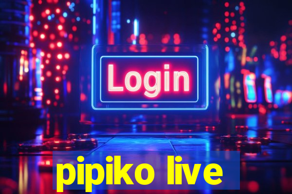 pipiko live