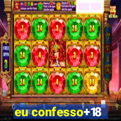 eu confesso+18