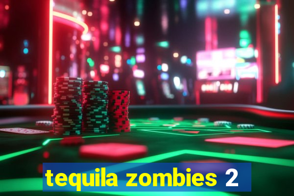 tequila zombies 2