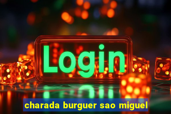 charada burguer sao miguel