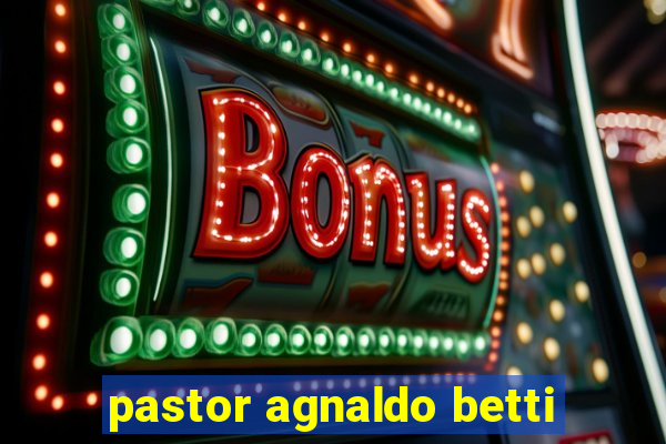 pastor agnaldo betti