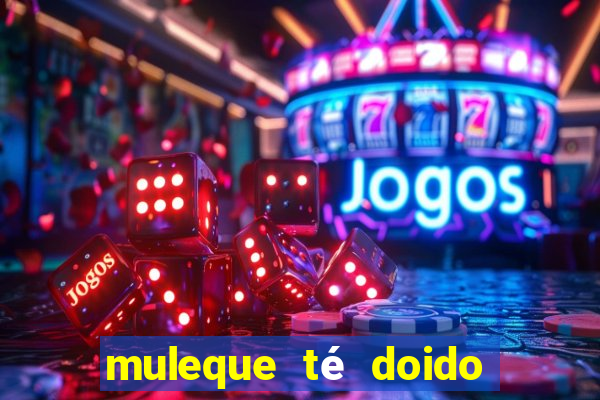 muleque té doido 4 assistir online