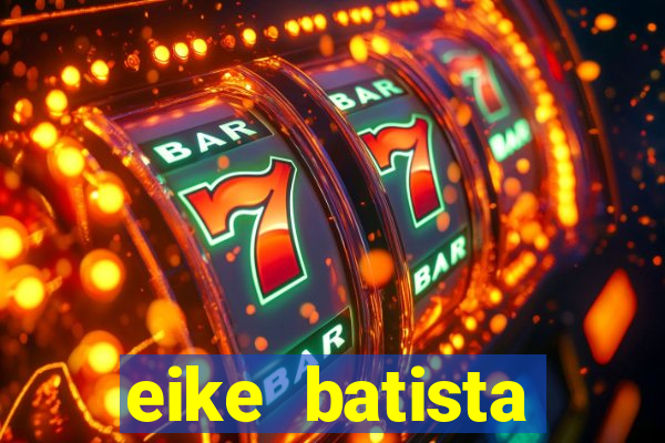 eike batista fortuna 2024