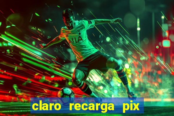claro recarga pix $10 reais