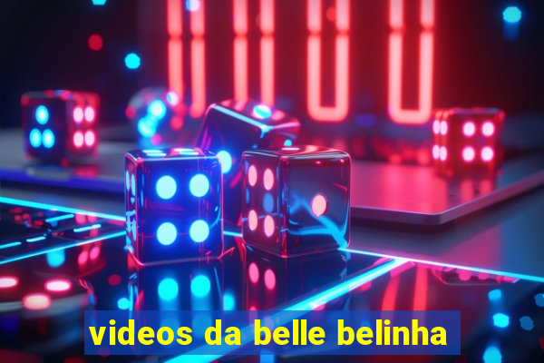 videos da belle belinha