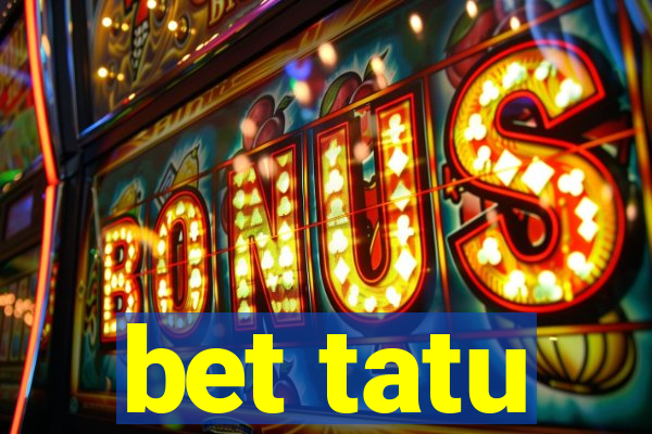 bet tatu