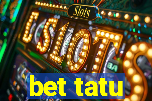 bet tatu