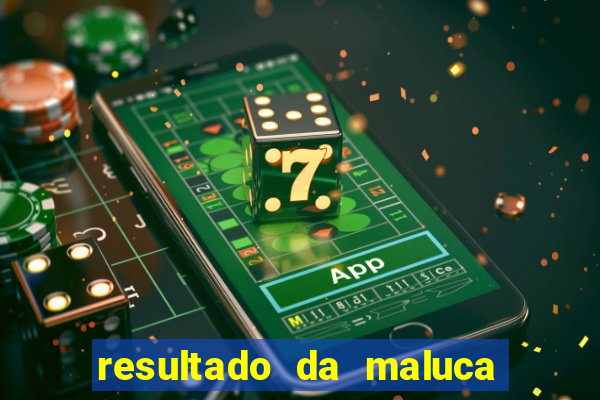resultado da maluca de hoje da paratodos bahia