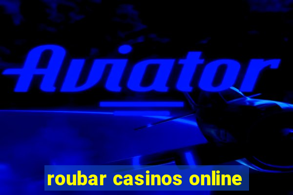 roubar casinos online