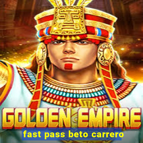 fast pass beto carrero