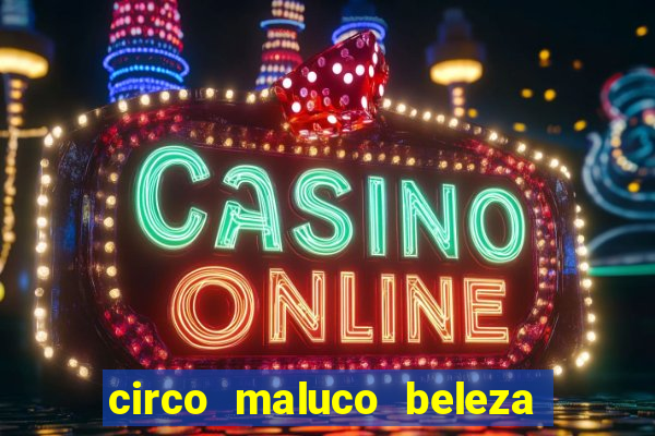 circo maluco beleza recife circo maluco