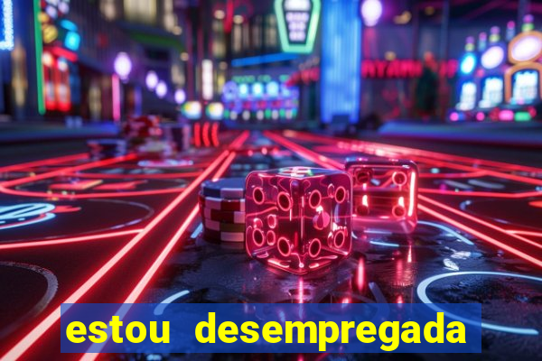 estou desempregada o que fazer para ganhar dinheiro 2024