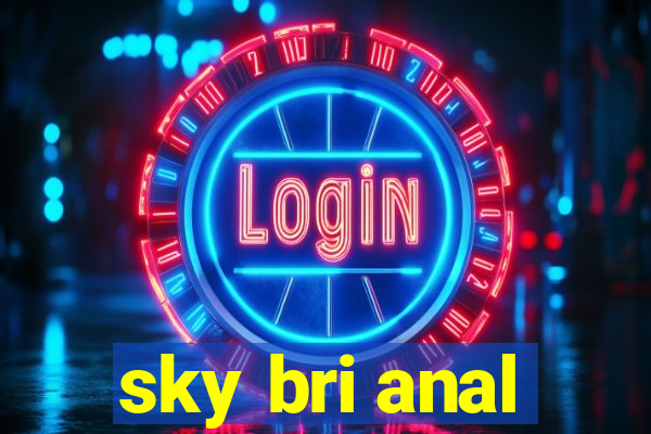 sky bri anal
