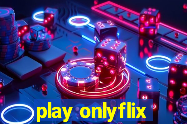 play onlyflix