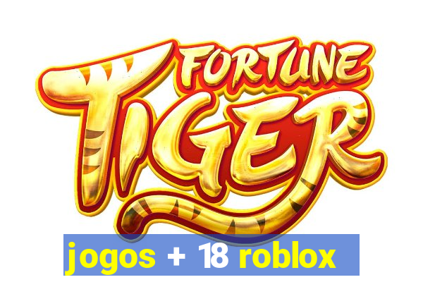 jogos + 18 roblox