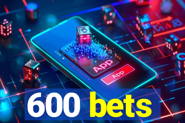 600 bets