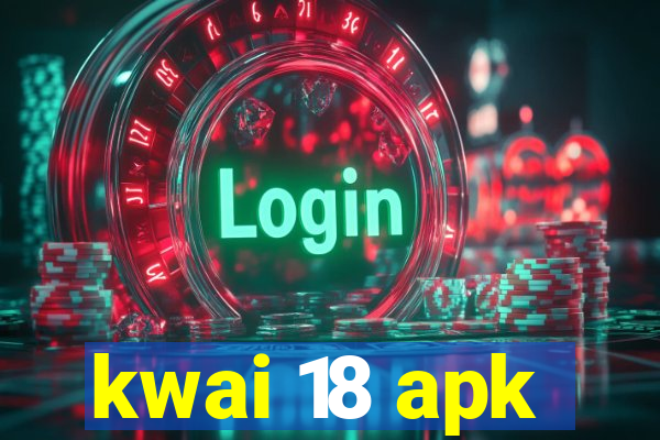 kwai 18 apk
