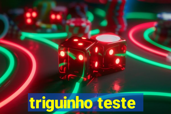 triguinho teste