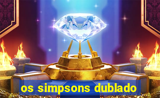 os simpsons dublado
