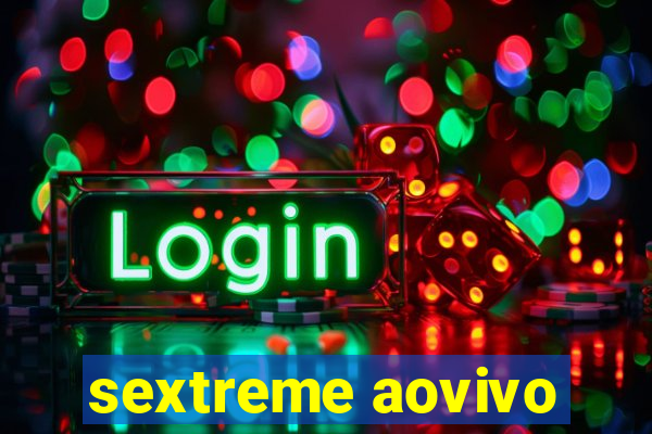 sextreme aovivo