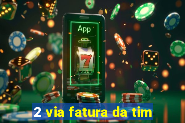 2 via fatura da tim