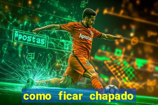 como ficar chapado em casa