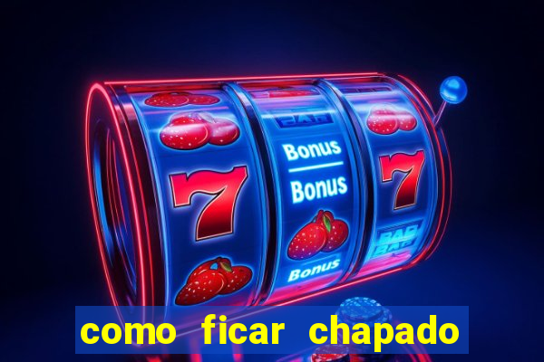 como ficar chapado em casa